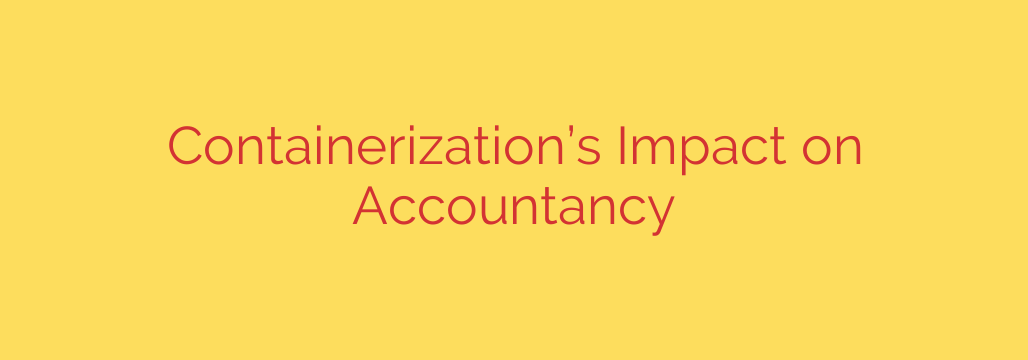Containerization’s Impact on Accountancy