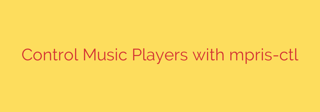 Control Music Players with mpris-ctl