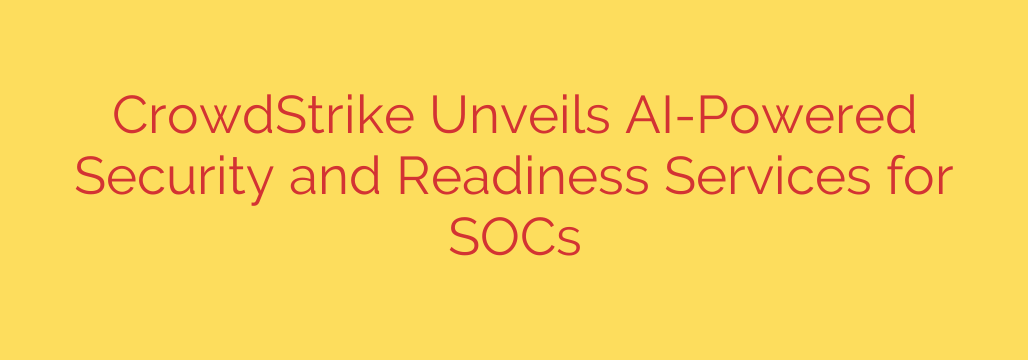 CrowdStrike Unveils AI-Powered Security and Readiness Services for SOCs