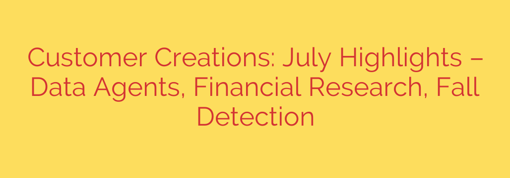 Customer Creations: July Highlights – Data Agents, Financial Research, Fall Detection