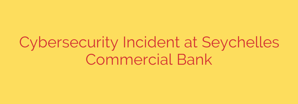 Cybersecurity Incident at Seychelles Commercial Bank