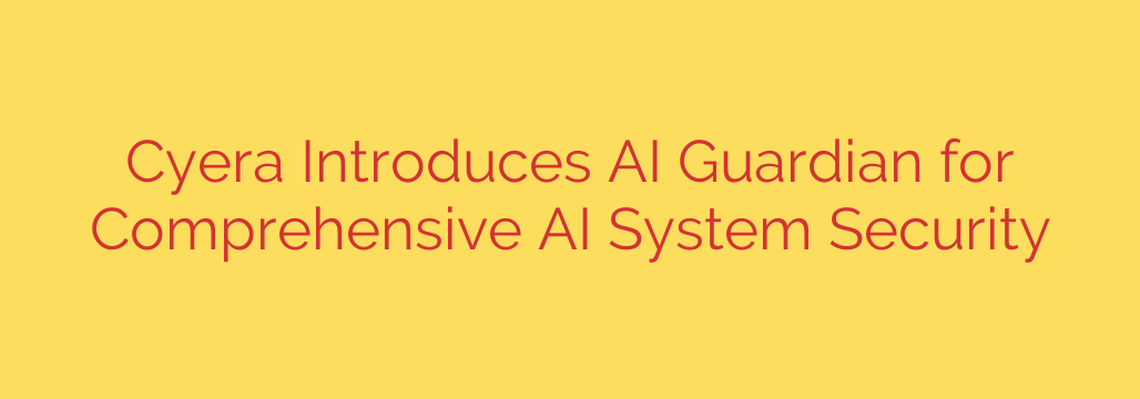 Cyera Introduces AI Guardian for Comprehensive AI System Security