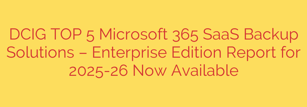 DCIG TOP 5 Microsoft 365 SaaS Backup Solutions – Enterprise Edition Report for 2025-26 Now Available