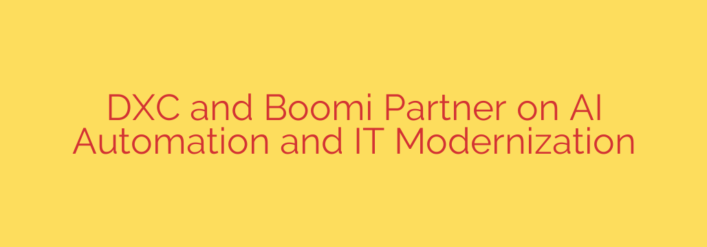 DXC and Boomi Partner on AI Automation and IT Modernization