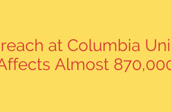 Data Breach at Columbia University Affects Almost 870,000