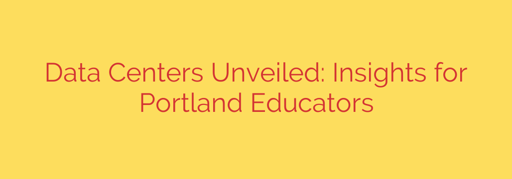 Data Centers Unveiled: Insights for Portland Educators