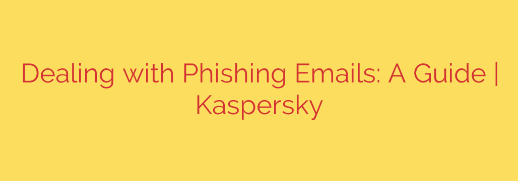 Dealing with Phishing Emails: A Guide | Kaspersky