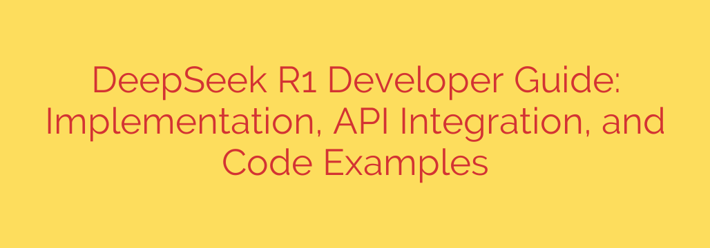 DeepSeek R1 Developer Guide: Implementation, API Integration, and Code Examples