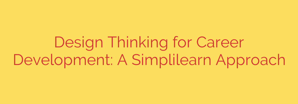 Design Thinking for Career Development: A Simplilearn Approach