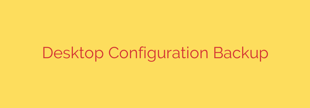 Desktop Configuration Backup