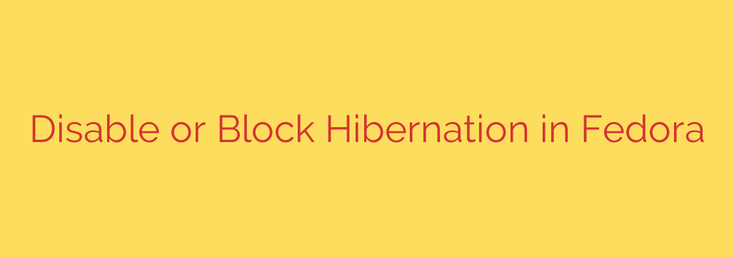 Disable or Block Hibernation in Fedora