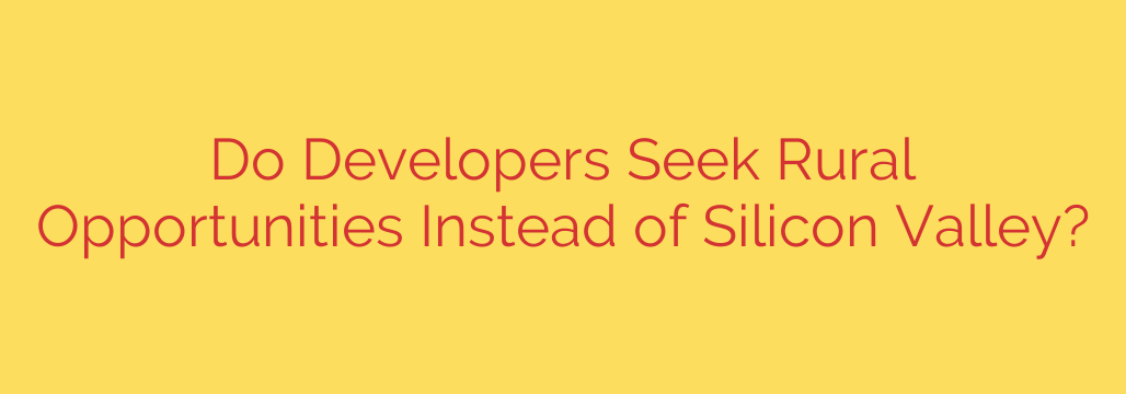 Do Developers Seek Rural Opportunities Instead of Silicon Valley?