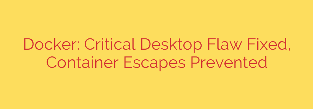 Docker: Critical Desktop Flaw Fixed, Container Escapes Prevented