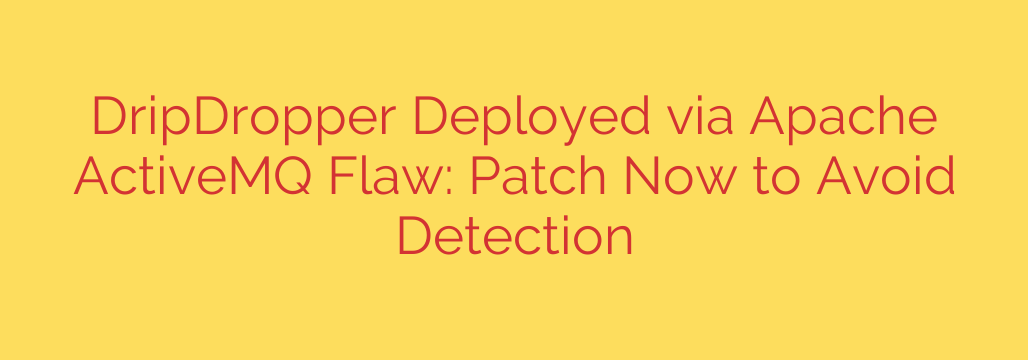 DripDropper Deployed via Apache ActiveMQ Flaw: Patch Now to Avoid Detection