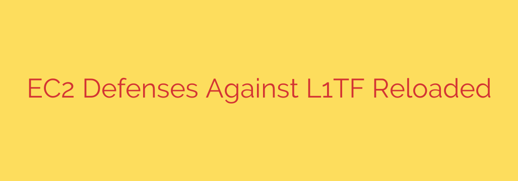EC2 Defenses Against L1TF Reloaded