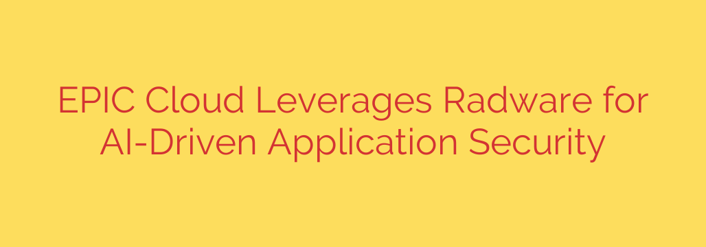 EPIC Cloud Leverages Radware for AI-Driven Application Security