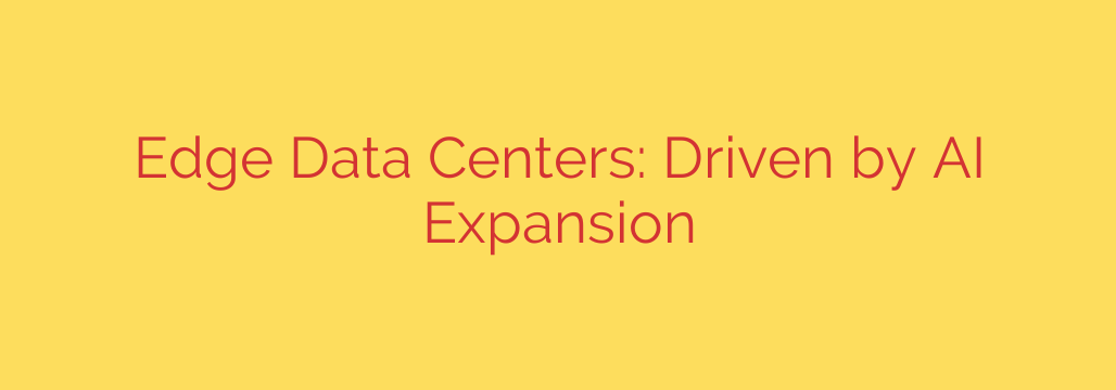 Edge Data Centers: Driven by AI Expansion