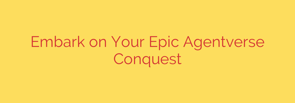 Embark on Your Epic Agentverse Conquest