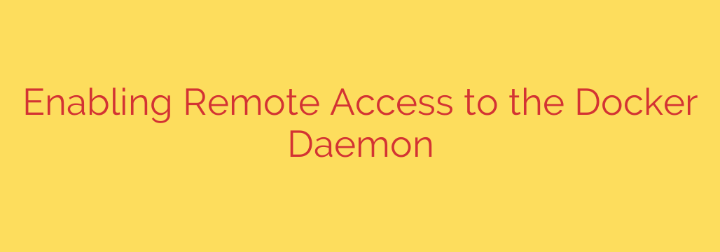 Enabling Remote Access to the Docker Daemon