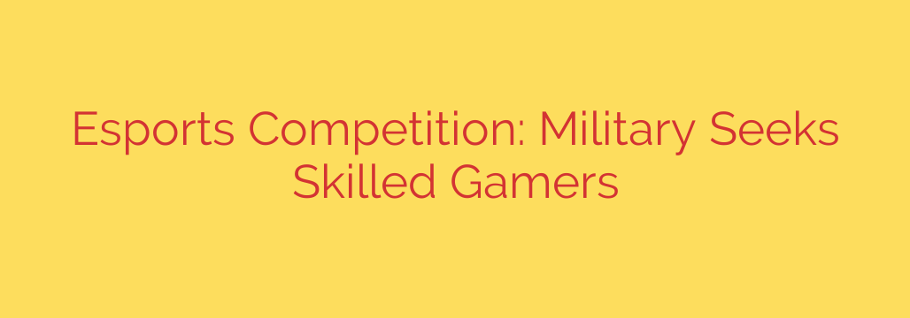 Esports Competition: Military Seeks Skilled Gamers