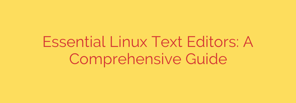 Essential Linux Text Editors: A Comprehensive Guide