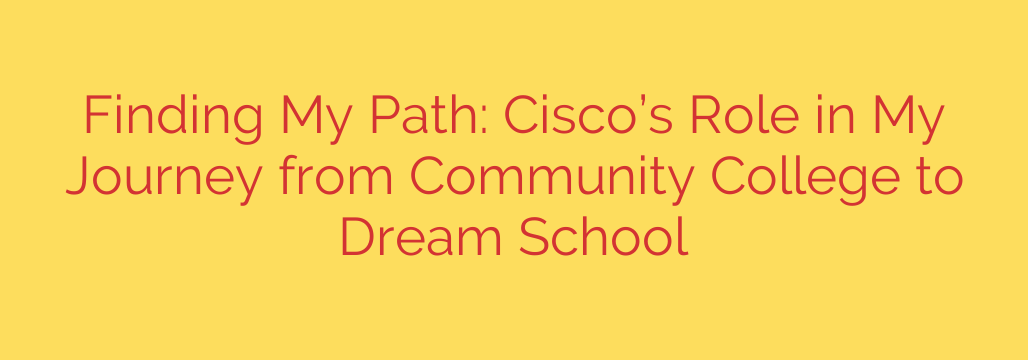 Finding My Path: Cisco’s Role in My Journey from Community College to Dream School