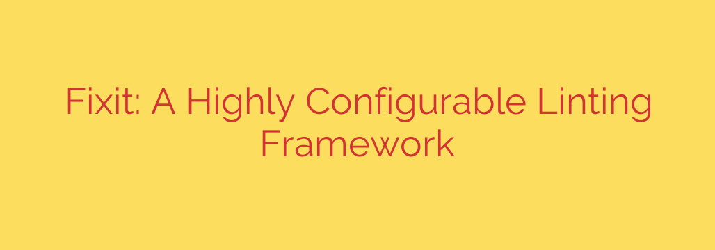 Fixit: A Highly Configurable Linting Framework