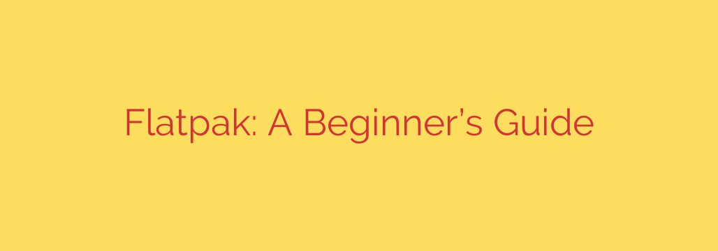 Flatpak: A Beginner’s Guide