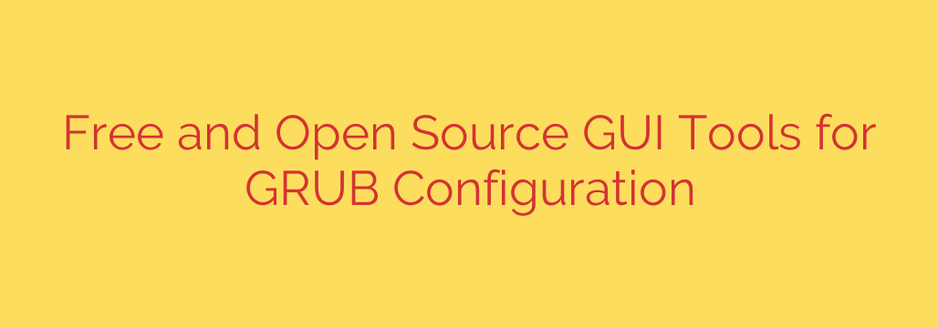 Free and Open Source GUI Tools for GRUB Configuration