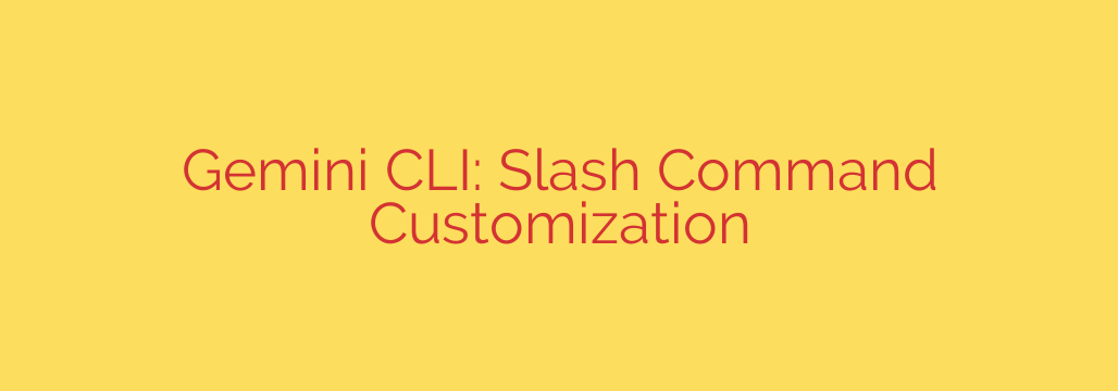 Gemini CLI: Slash Command Customization