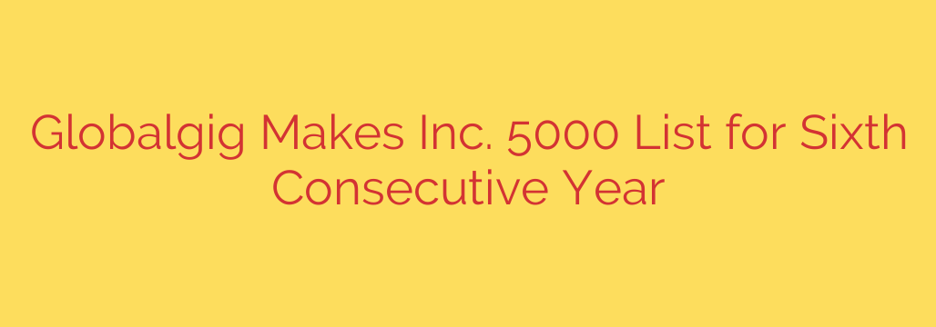 Globalgig Makes Inc. 5000 List for Sixth Consecutive Year