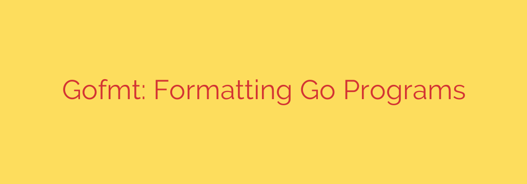 Gofmt: Formatting Go Programs