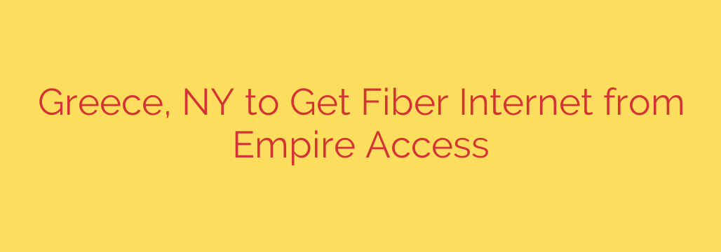 Greece, NY to Get Fiber Internet from Empire Access