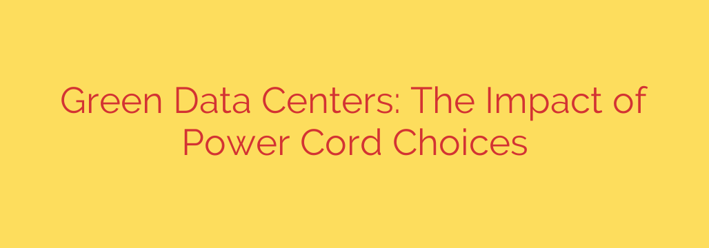 Green Data Centers: The Impact of Power Cord Choices