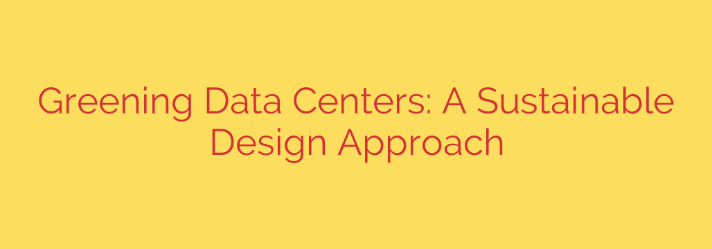 Greening Data Centers: A Sustainable Design Approach
