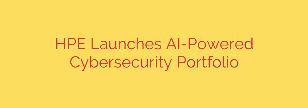 HPE Launches AI-Powered Cybersecurity Portfolio
