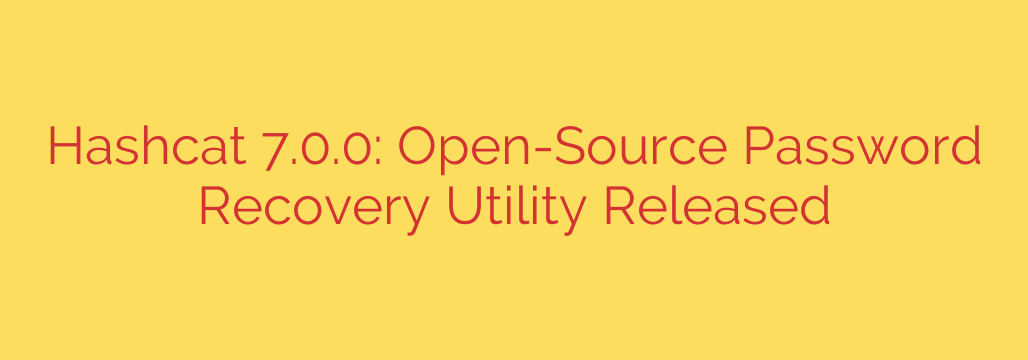Hashcat 7.0.0: Open-Source Password Recovery Utility Released