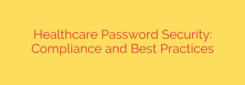 Healthcare Password Security: Compliance and Best Practices