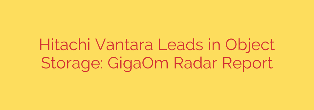 Hitachi Vantara Leads in Object Storage: GigaOm Radar Report