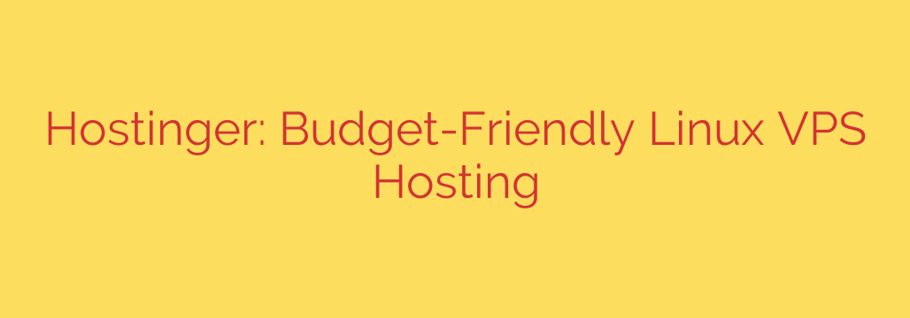 Hostinger: Budget-Friendly Linux VPS Hosting