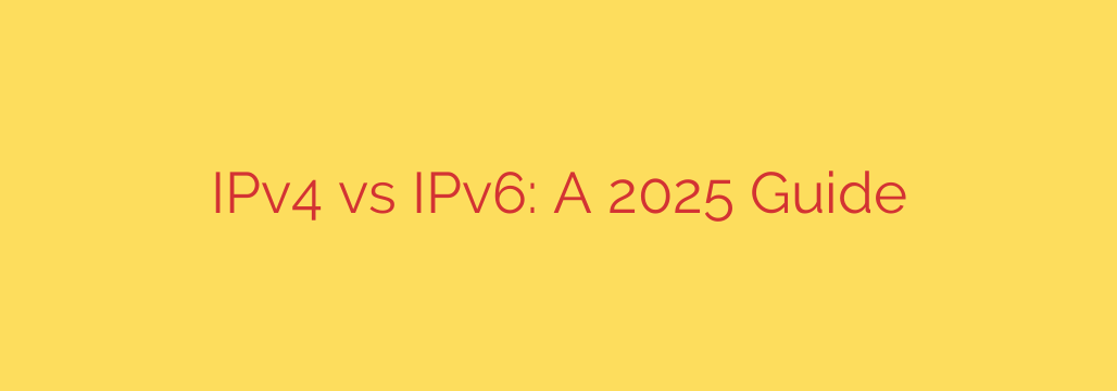 IPv4 vs IPv6: A 2025 Guide