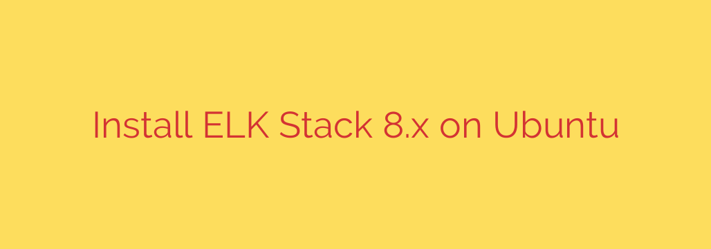 Install ELK Stack 8.x on Ubuntu