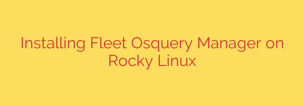 Installing Fleet Osquery Manager on Rocky Linux