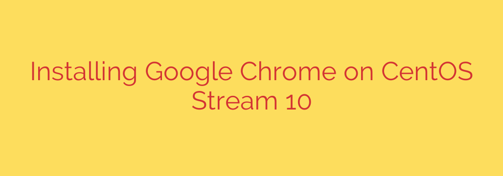 Installing Google Chrome on CentOS Stream 10