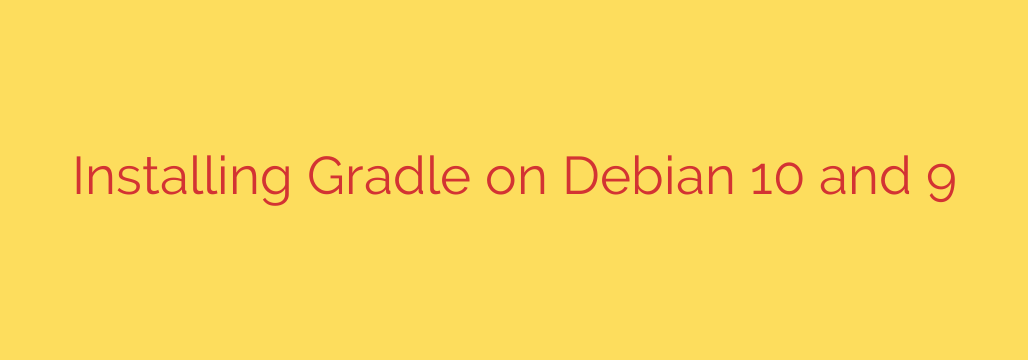 Installing Gradle on Debian 10 and 9