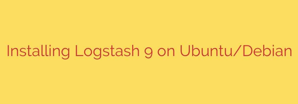 Installing Logstash 9 on Ubuntu/Debian