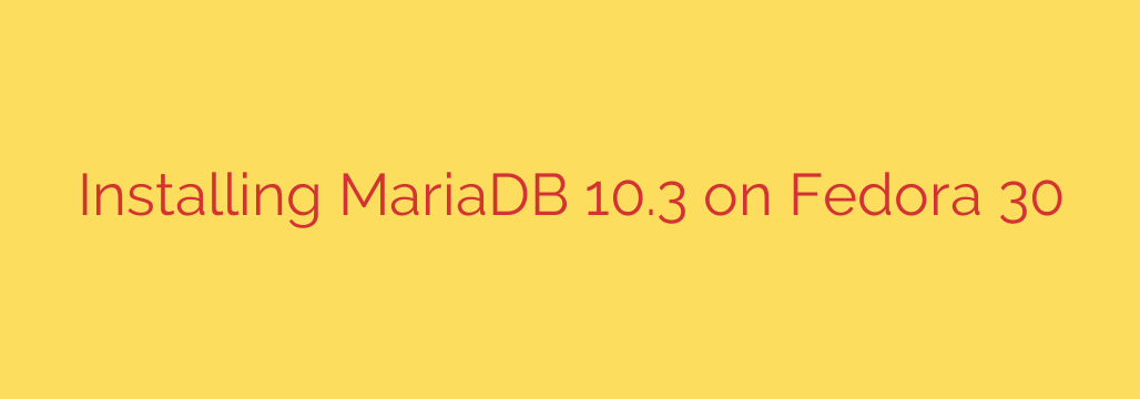Installing MariaDB 10.3 on Fedora 30