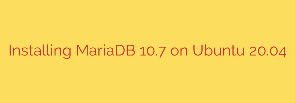 Installing MariaDB 10.7 on Ubuntu 20.04
