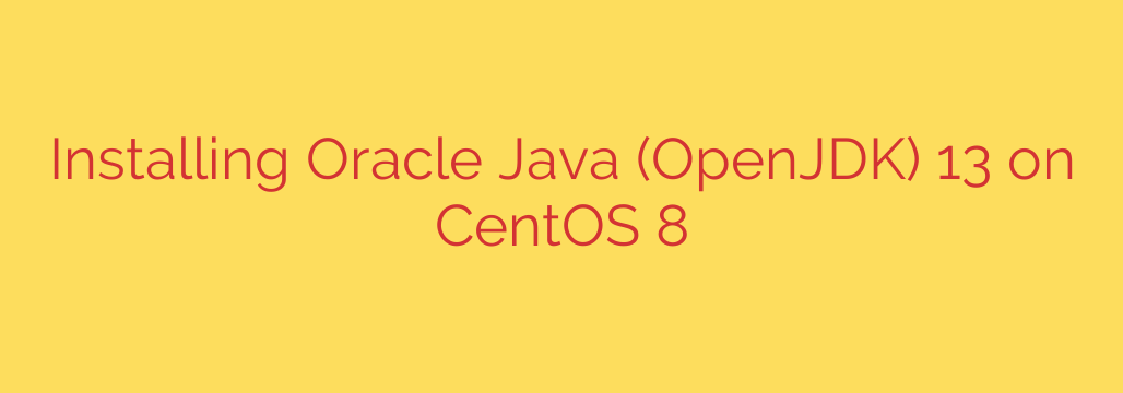 Installing Oracle Java (OpenJDK) 13 on CentOS 8
