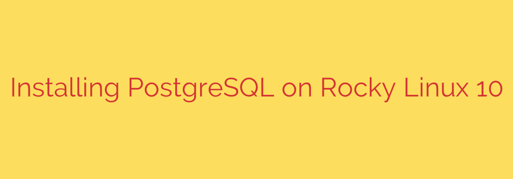 Installing PostgreSQL on Rocky Linux 10
